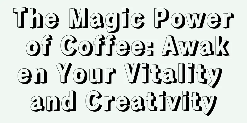 The Magic Power of Coffee: Awaken Your Vitality and Creativity