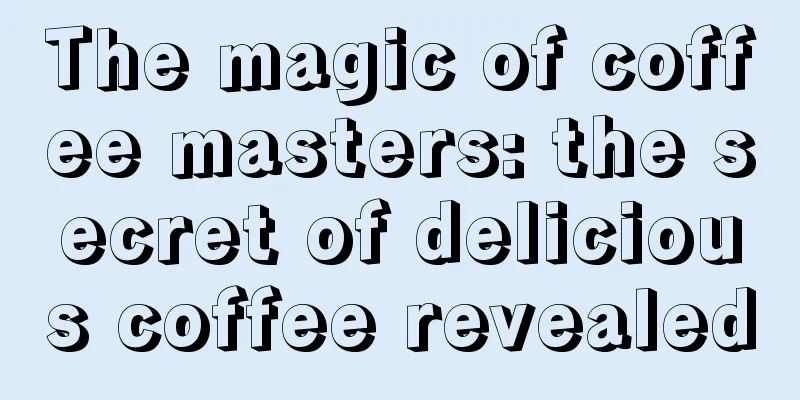 The magic of coffee masters: the secret of delicious coffee revealed