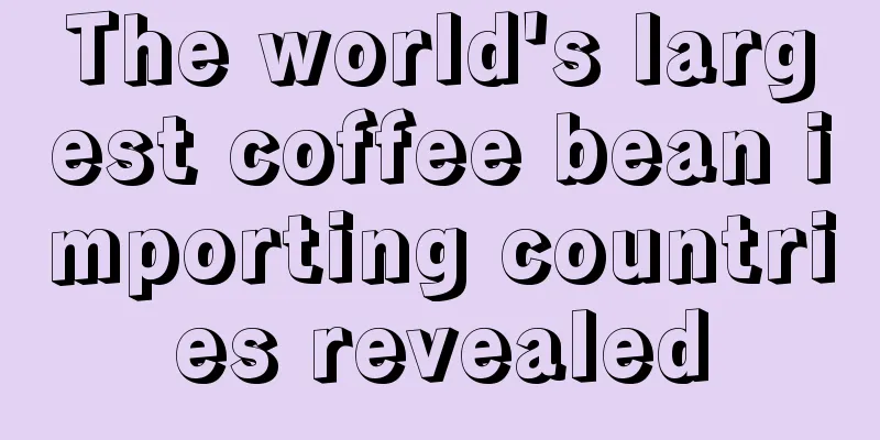 The world's largest coffee bean importing countries revealed