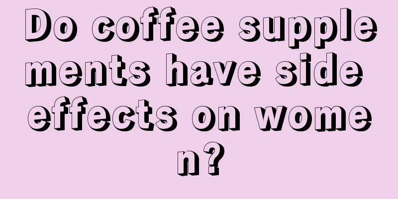 Do coffee supplements have side effects on women?