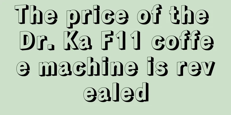 The price of the Dr. Ka F11 coffee machine is revealed