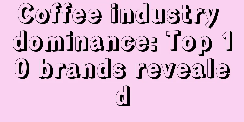 Coffee industry dominance: Top 10 brands revealed