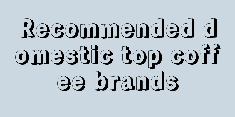 Recommended domestic top coffee brands