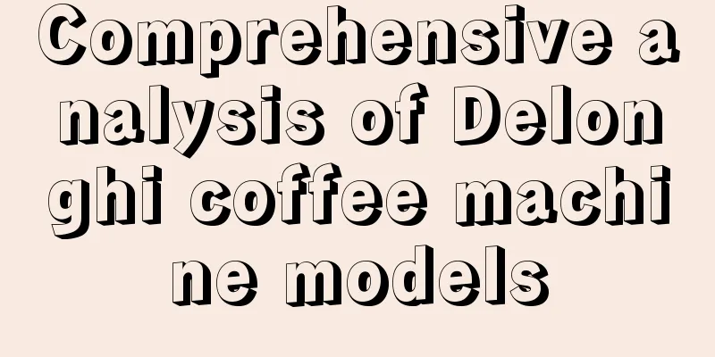 Comprehensive analysis of Delonghi coffee machine models