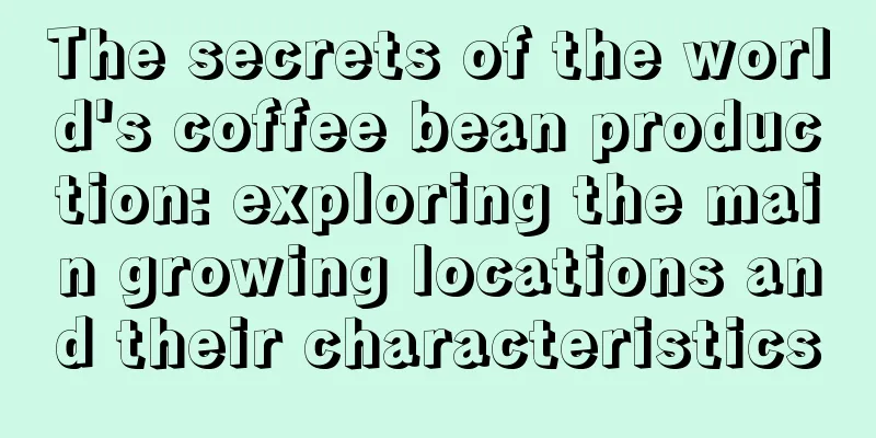 The secrets of the world's coffee bean production: exploring the main growing locations and their characteristics