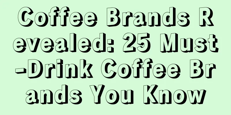 Coffee Brands Revealed: 25 Must-Drink Coffee Brands You Know