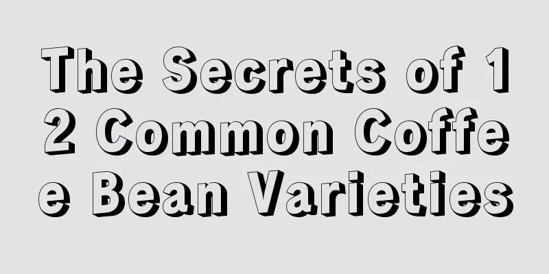 The Secrets of 12 Common Coffee Bean Varieties