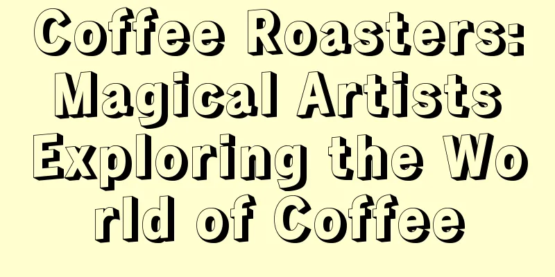 Coffee Roasters: Magical Artists Exploring the World of Coffee