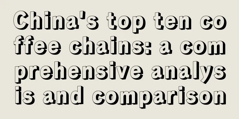 China's top ten coffee chains: a comprehensive analysis and comparison