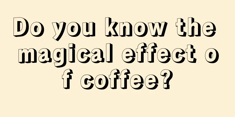 Do you know the magical effect of coffee?