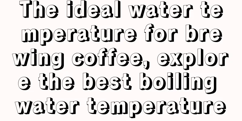 The ideal water temperature for brewing coffee, explore the best boiling water temperature