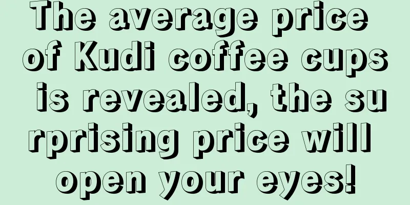 The average price of Kudi coffee cups is revealed, the surprising price will open your eyes!