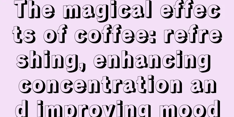 The magical effects of coffee: refreshing, enhancing concentration and improving mood