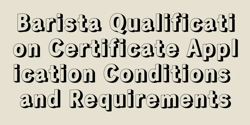 Barista Qualification Certificate Application Conditions and Requirements