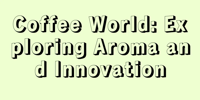 Coffee World: Exploring Aroma and Innovation