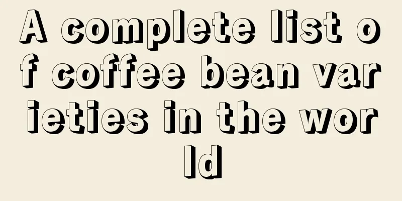 A complete list of coffee bean varieties in the world