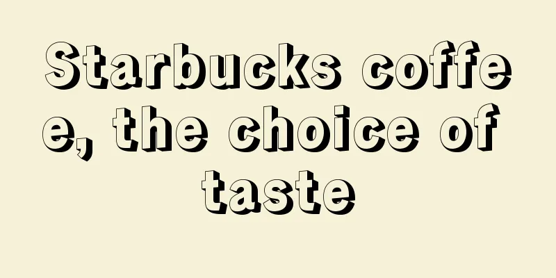 Starbucks coffee, the choice of taste