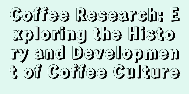 Coffee Research: Exploring the History and Development of Coffee Culture