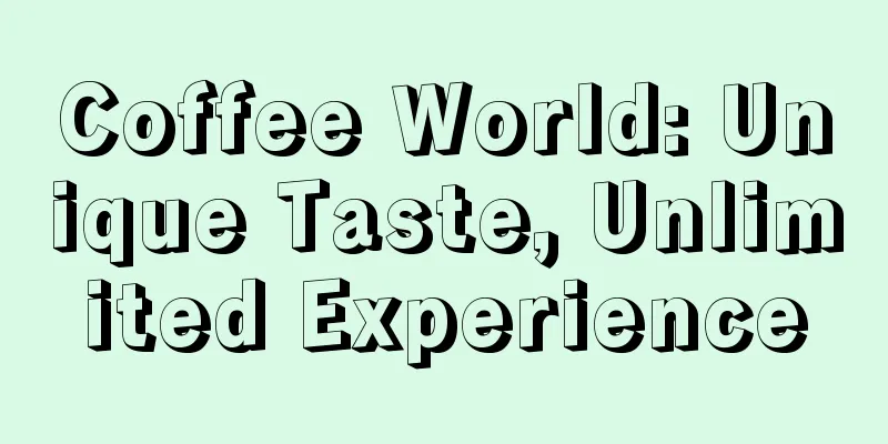 Coffee World: Unique Taste, Unlimited Experience