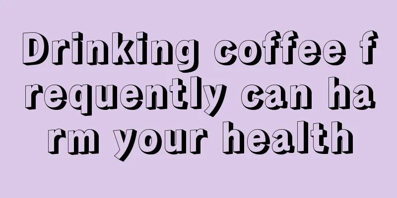 Drinking coffee frequently can harm your health