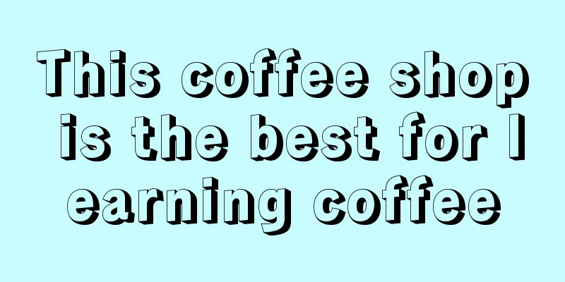 This coffee shop is the best for learning coffee