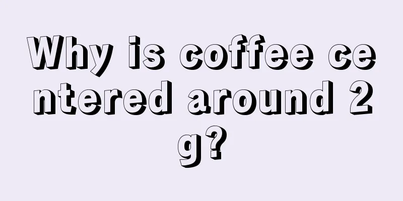 Why is coffee centered around 2g?