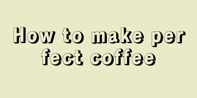 How to make perfect coffee