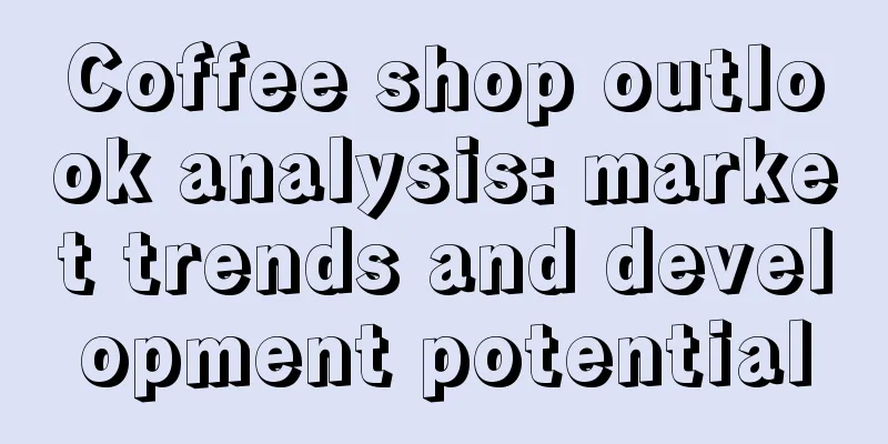 Coffee shop outlook analysis: market trends and development potential