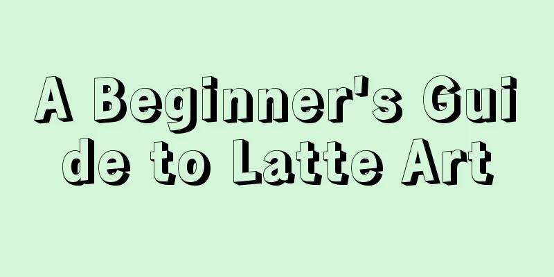 A Beginner's Guide to Latte Art