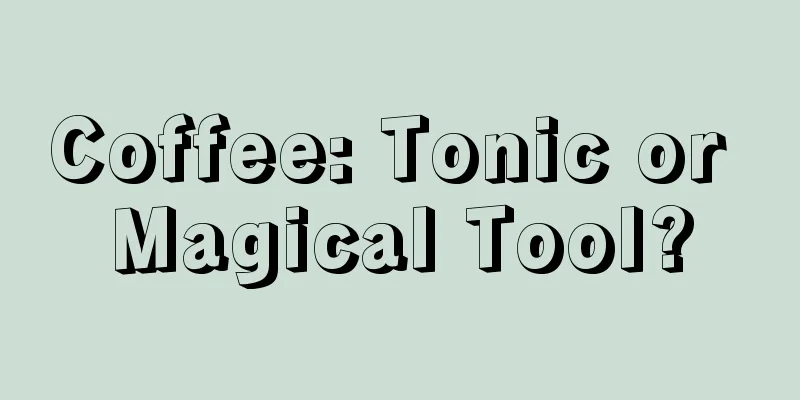 Coffee: Tonic or Magical Tool?