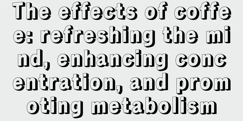 The effects of coffee: refreshing the mind, enhancing concentration, and promoting metabolism