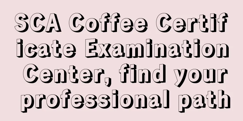 SCA Coffee Certificate Examination Center, find your professional path