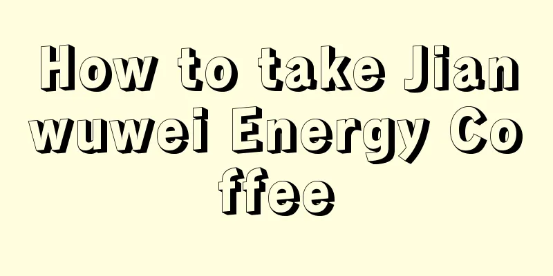 How to take Jianwuwei Energy Coffee