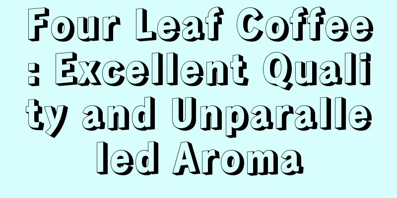 Four Leaf Coffee: Excellent Quality and Unparalleled Aroma