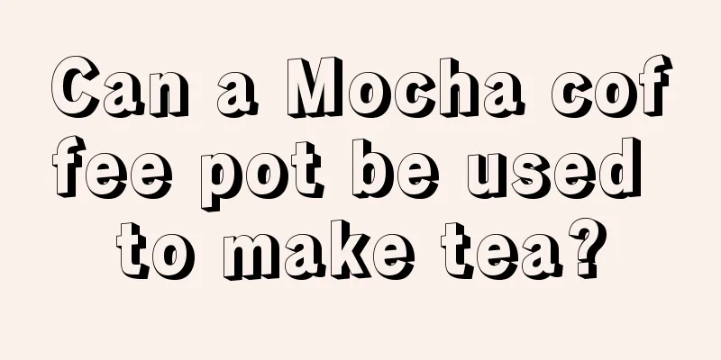 Can a Mocha coffee pot be used to make tea?