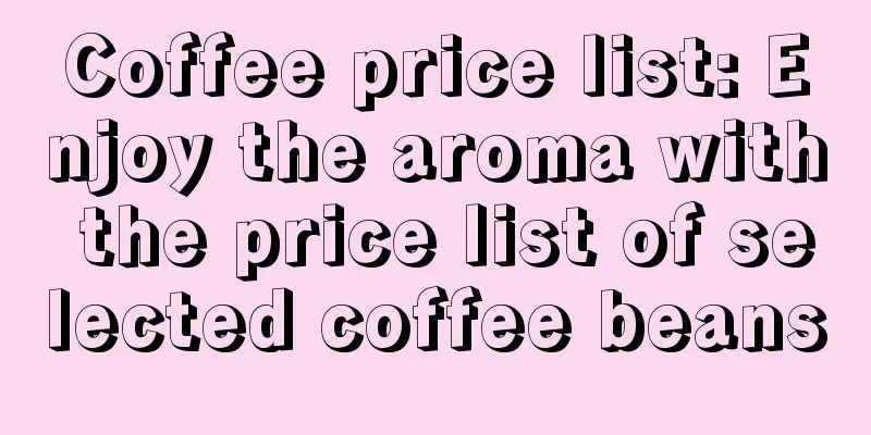 Coffee price list: Enjoy the aroma with the price list of selected coffee beans