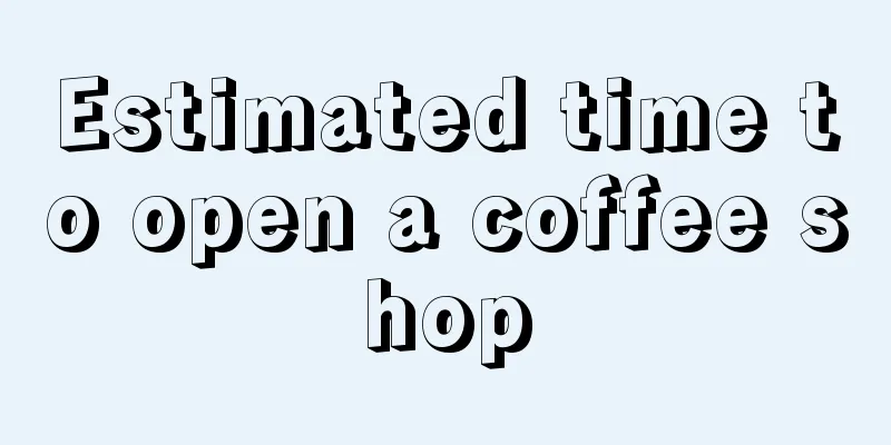 Estimated time to open a coffee shop