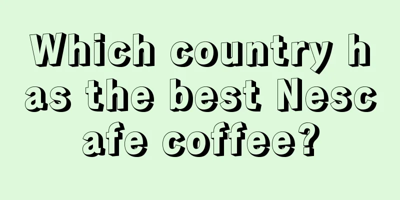 Which country has the best Nescafe coffee?