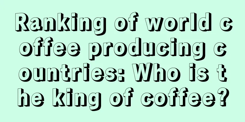 Ranking of world coffee producing countries: Who is the king of coffee?