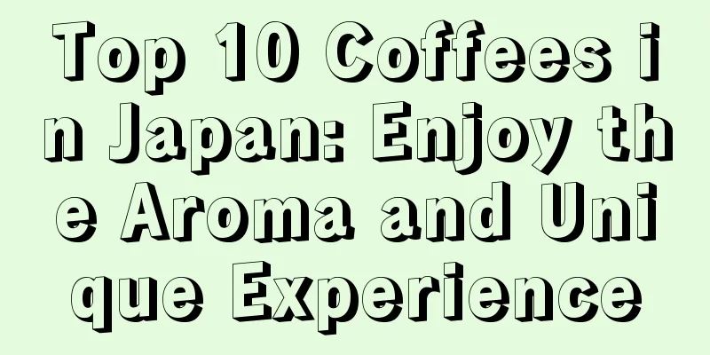 Top 10 Coffees in Japan: Enjoy the Aroma and Unique Experience