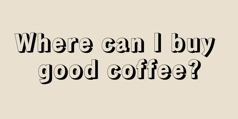 Where can I buy good coffee?