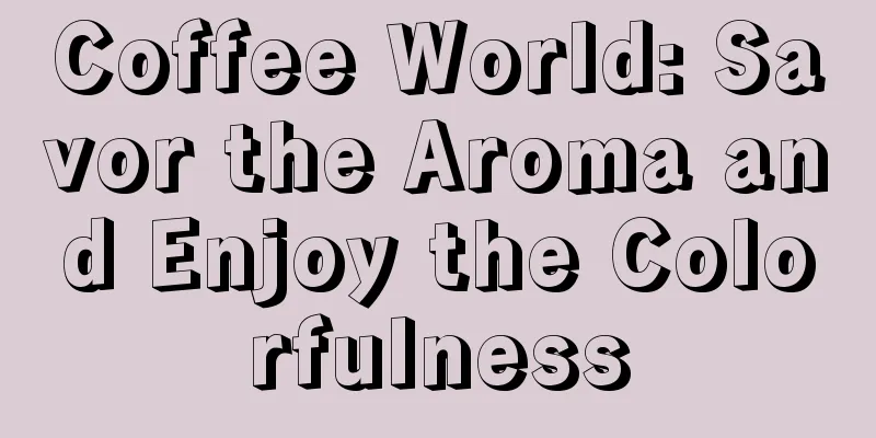 Coffee World: Savor the Aroma and Enjoy the Colorfulness