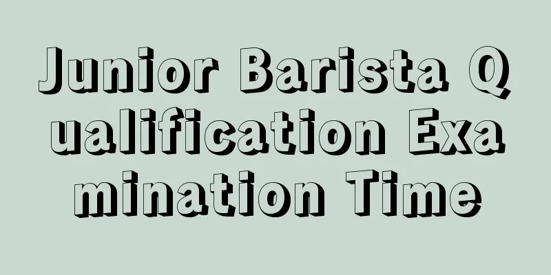 Junior Barista Qualification Examination Time