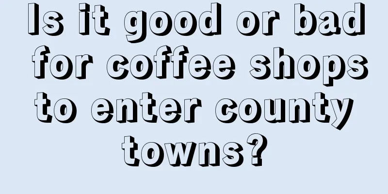 Is it good or bad for coffee shops to enter county towns?