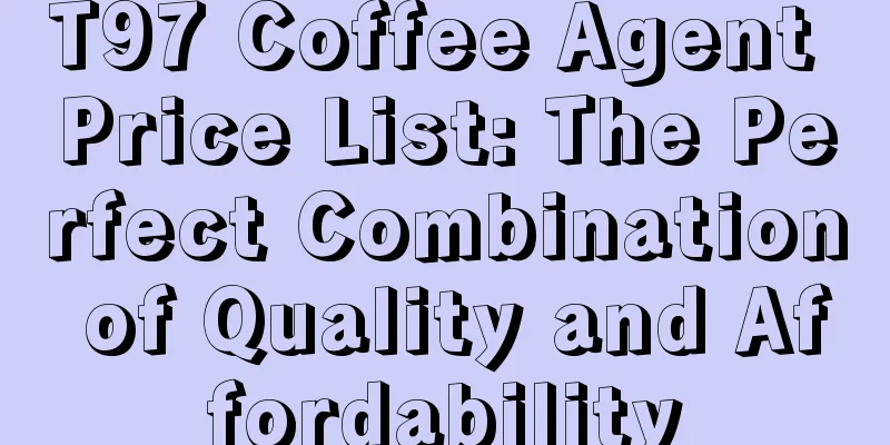 T97 Coffee Agent Price List: The Perfect Combination of Quality and Affordability