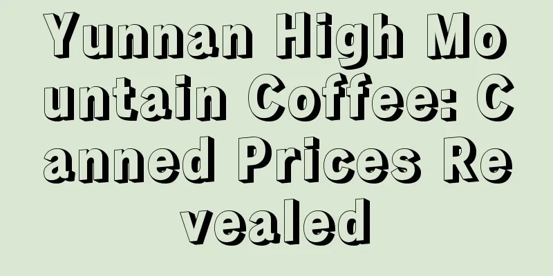 Yunnan High Mountain Coffee: Canned Prices Revealed