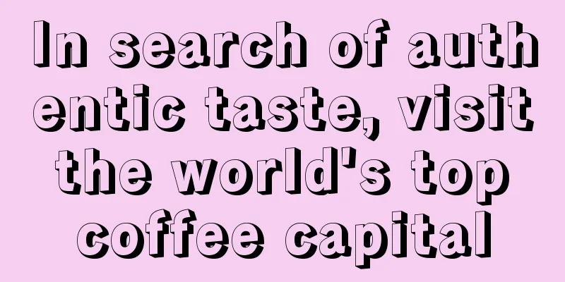 In search of authentic taste, visit the world's top coffee capital