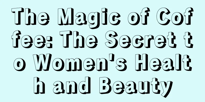 The Magic of Coffee: The Secret to Women's Health and Beauty