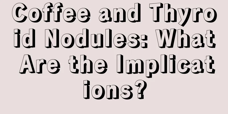 Coffee and Thyroid Nodules: What Are the Implications?