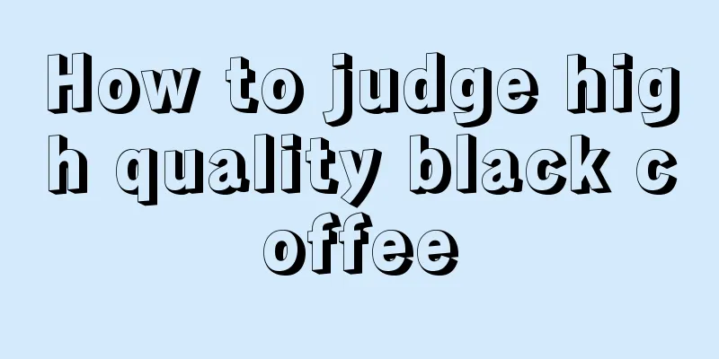 How to judge high quality black coffee